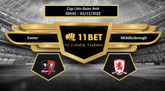 11BET Tip bóng đá Exeter vs Middlesbrough, hôm nay 01/11/2023