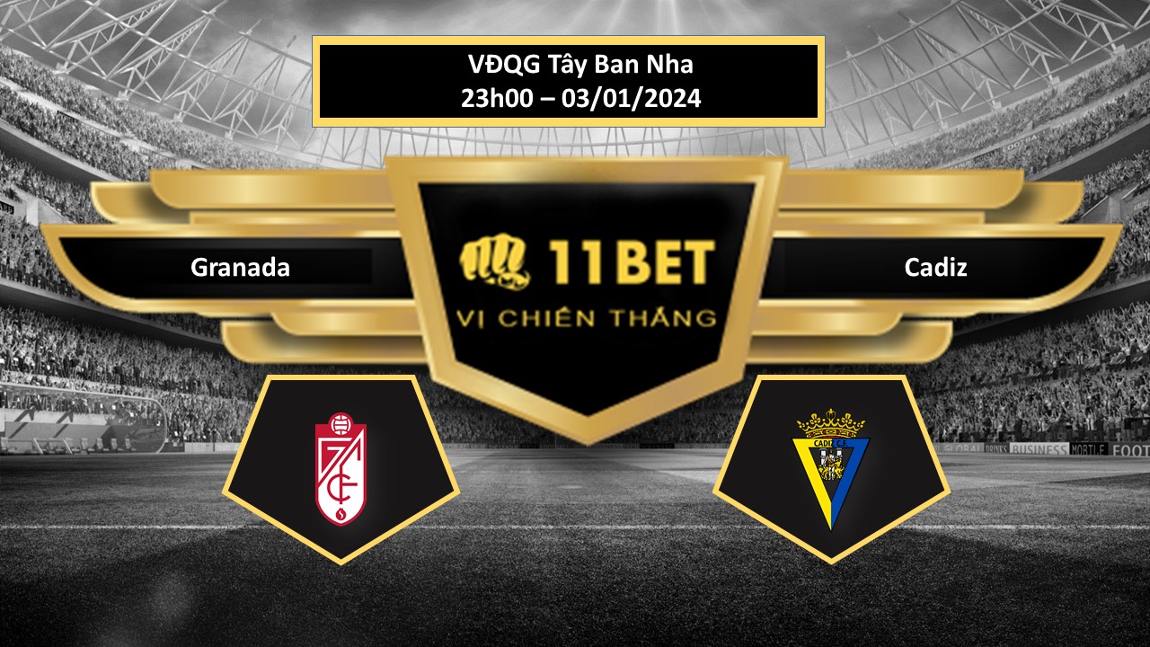 11BET Tip bóng đá Granada vs Cadiz, hôm nay 03/01/2024