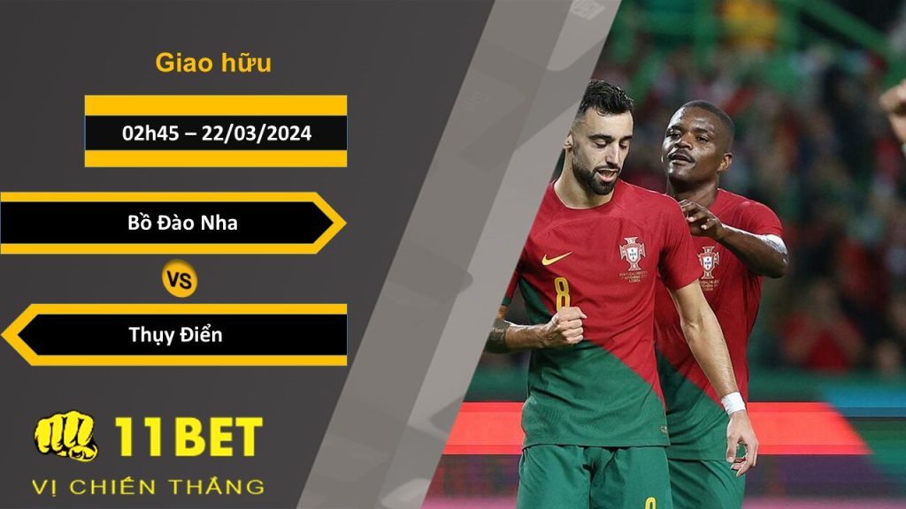 11BET Soi kèo Bồ Đào Nha vs Thụy Điển, 02h45, 22/03/2024