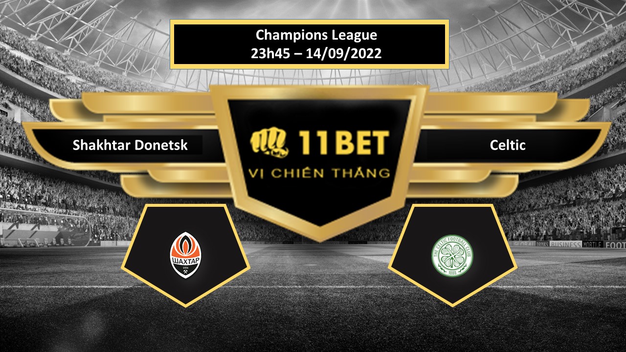 11BET Tip bóng đá Shakhtar Donetsk vs Celtic, hôm nay 14/09/2022