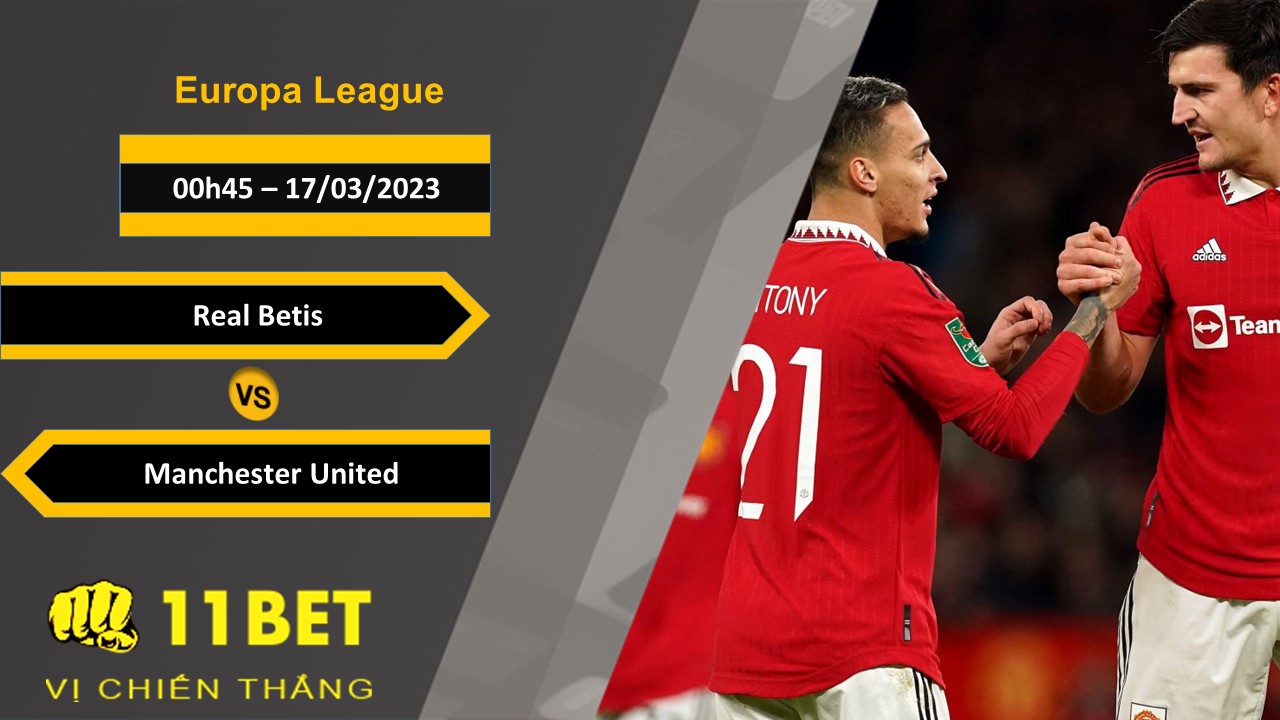 11BET Soi kèo Real Betis vs Manchester United, 00h45, 17/03/2023