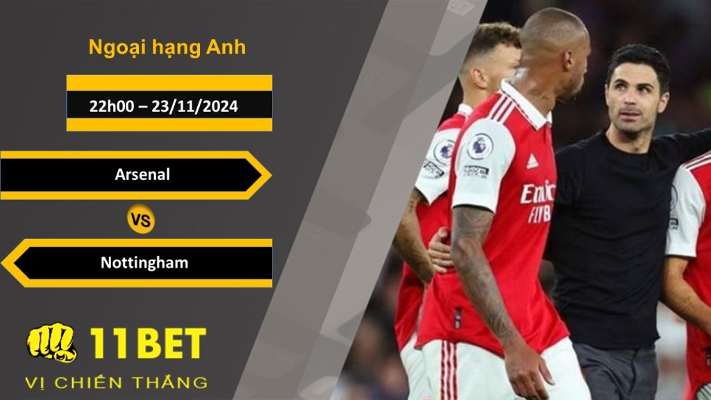 11BET Soi kèo Arsenal vs Nottingham, 22h00, 23/11/2024