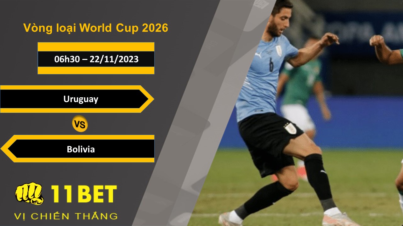 11BET Soi kèo Uruguay vs Bolivia , 06h30, 22/11/2023
