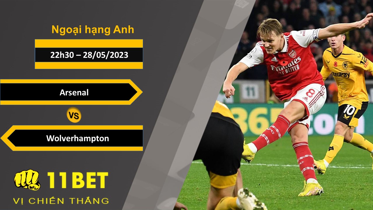 11BET Soi kèo Arsenal vs Wolverhampton, 22h30, 28/05/2023