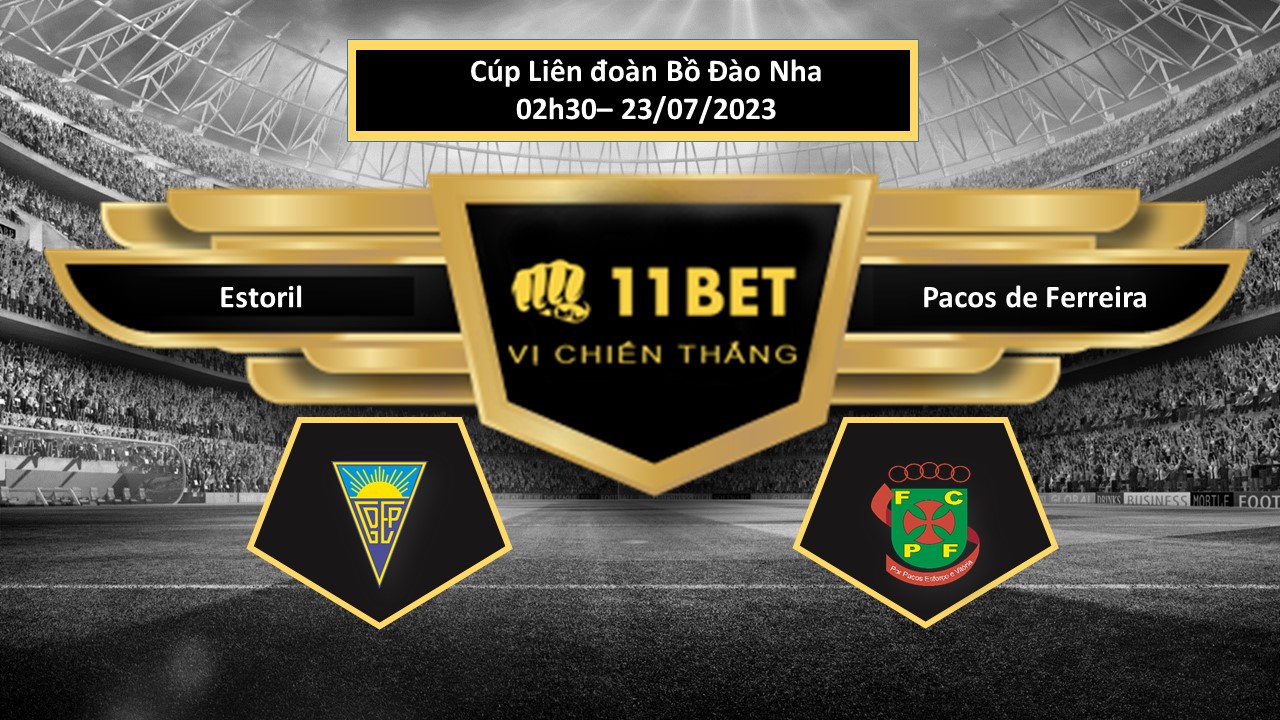 11BET Tip bóng đá Estoril vs Pacos de Ferreira, hôm nay 23/07/2023