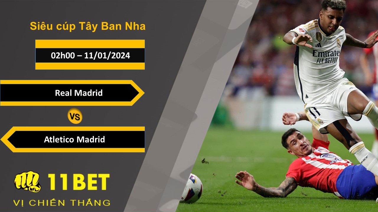 11BET Soi kèo Real Madrid vs Atletico Madrid , 02h00, 11/01/2024