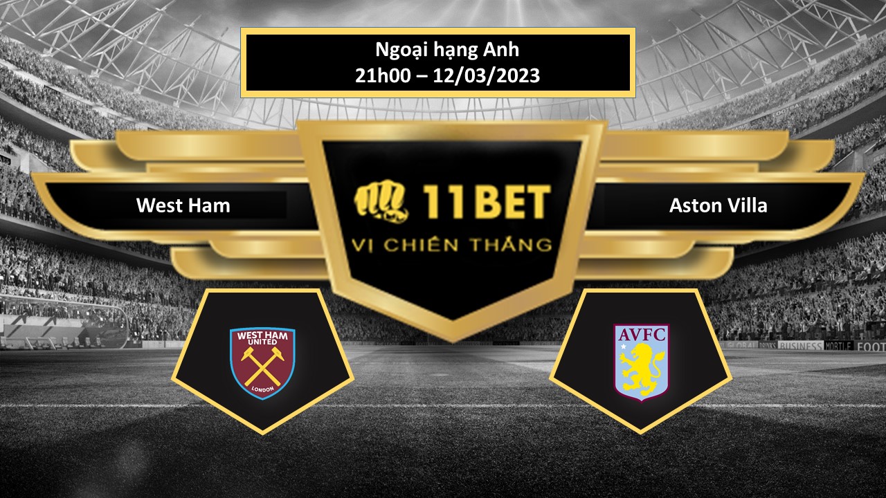 11BET Tip bóng đá   West Ham vs Aston Villa, hôm nay 12/03/2023