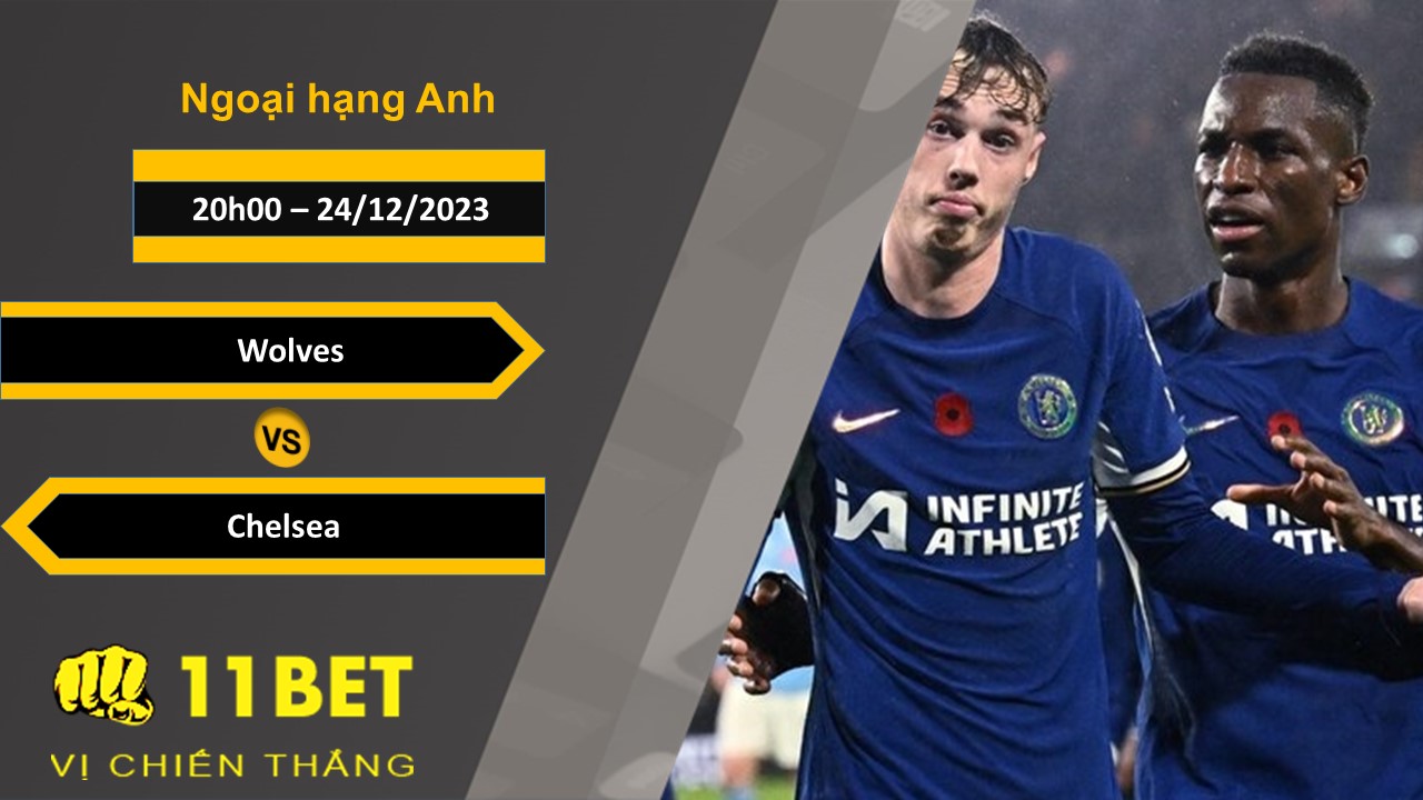 11BET Soi kèo Wolves vs Chelsea, 20h00, 24/12/2023