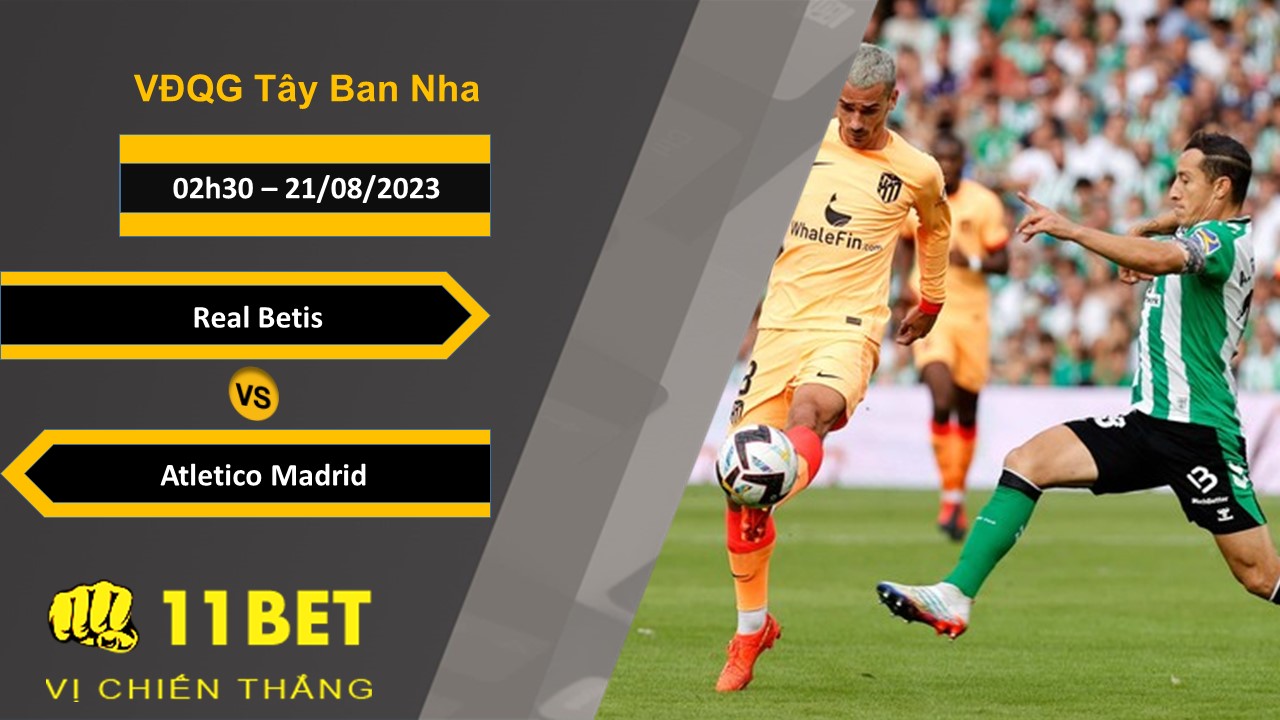 11BET Soi kèo Real Betis vs Atletico Madrid , 02h30, 21/08/2023