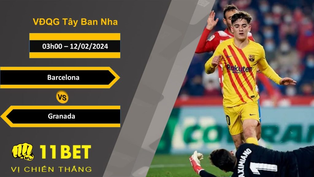 11BET Soi kèo  Barcelona vs Granada, 03h00, 12/02/2024