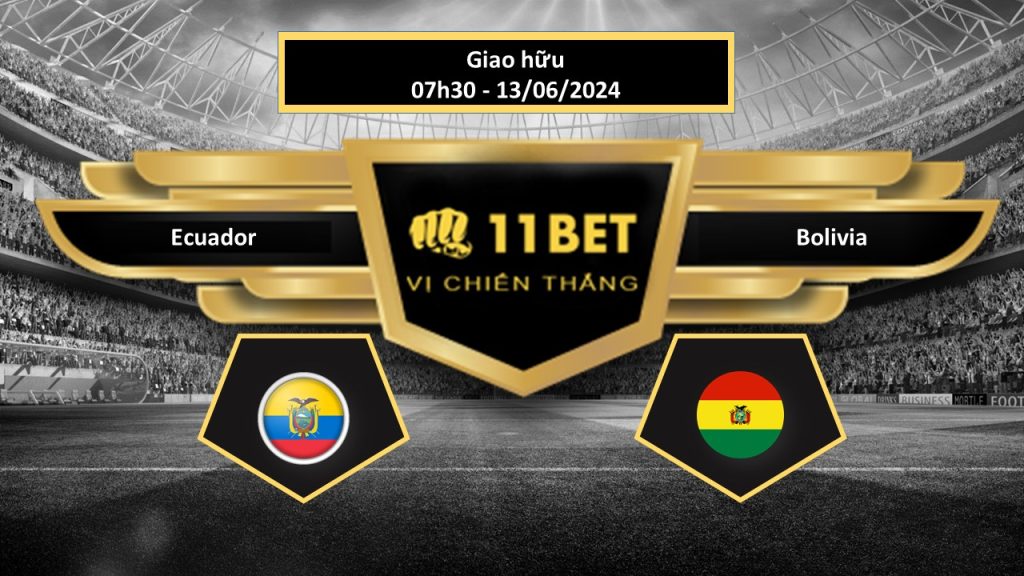 11BET Tip bóng đá Ecuador vs Bolivia, hôm nay 13/06/2024
