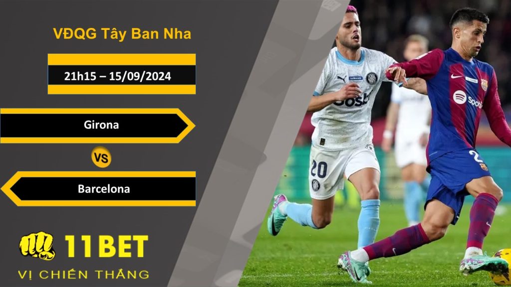 11BET Soi kèo Girona vs Barcelona, 21h15, 15/09/2024
