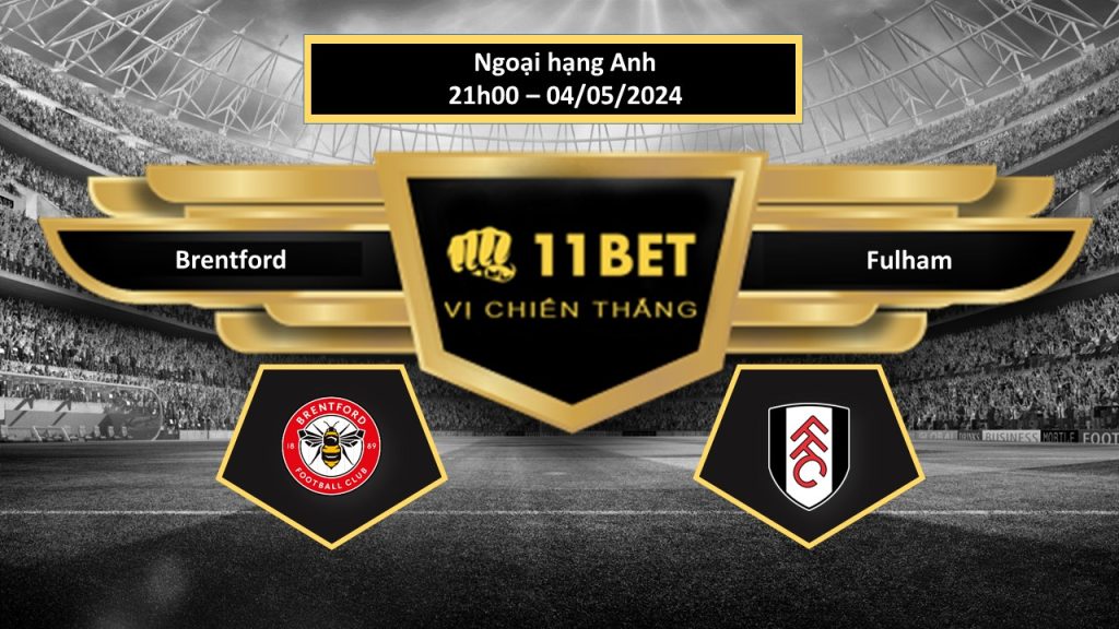 11BET Tip bóng đá  Brentford vs Fulham, hôm nay 04/05/2024