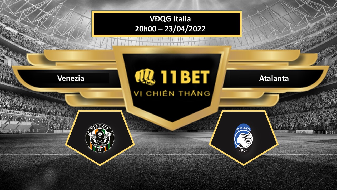 11BET Tip bóng đá   Venezia vs Atalanta , hôm nay 23/04/2022