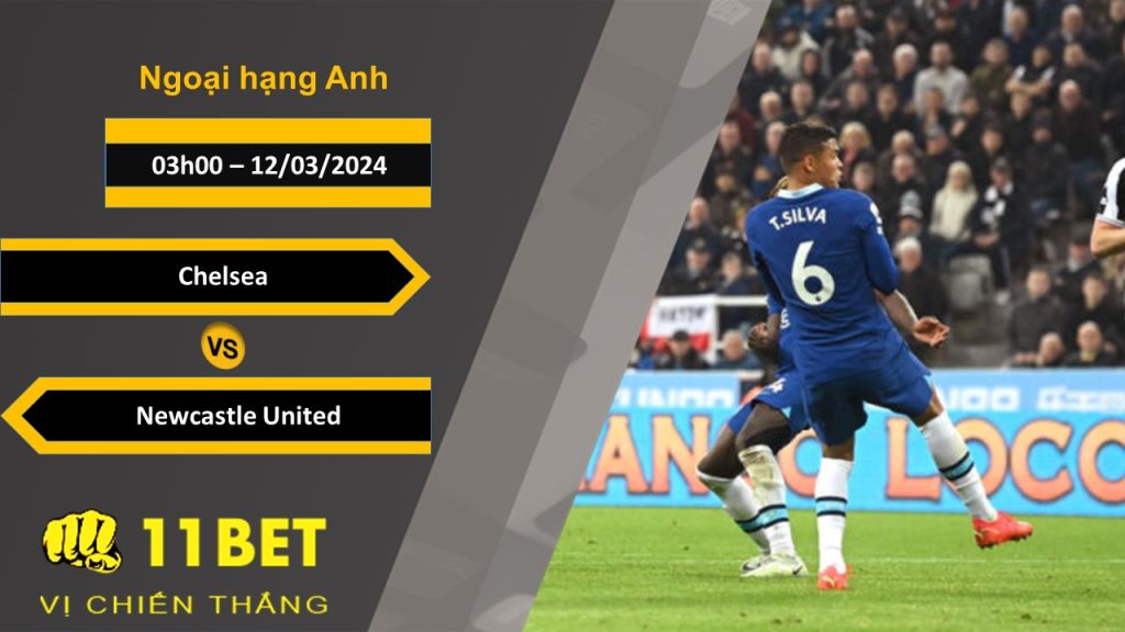 11BET Soi kèo Chelsea vs Newcastle United, 03h00, 12/03/2024