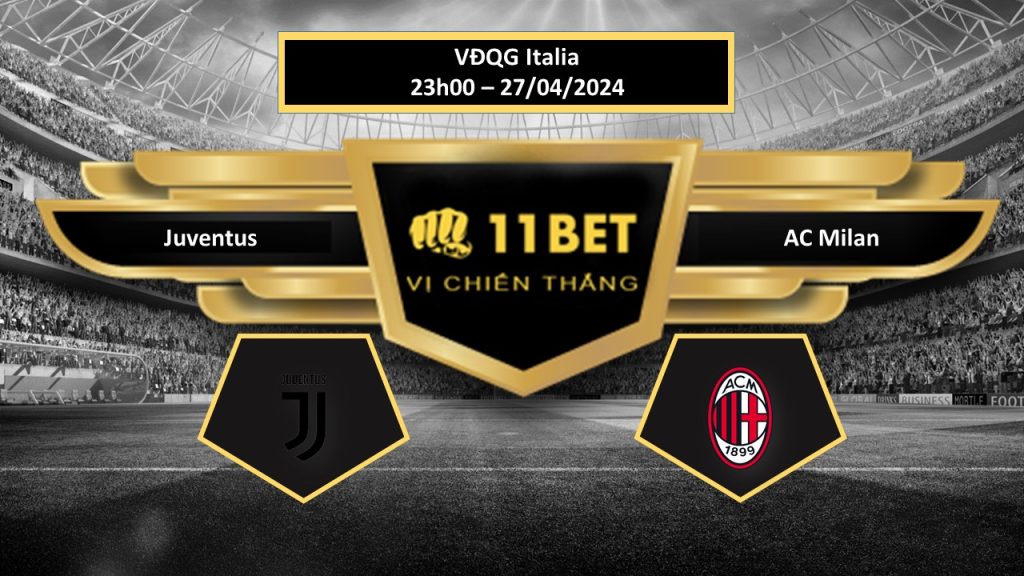 11BET Tip bóng đá Juventus vs AC Milan, hôm nay 27/04/2024
