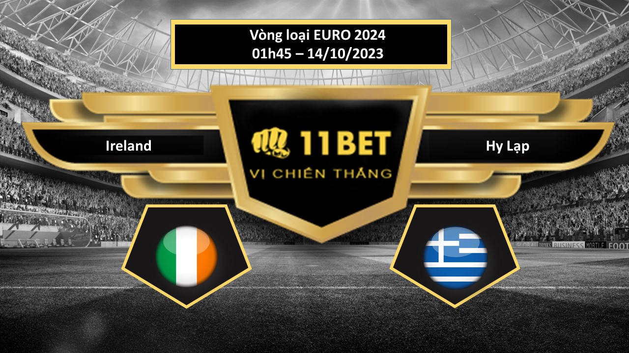 11BET Tip bóng đá Ireland vs Hy Lạp, hôm nay 14/10/2023