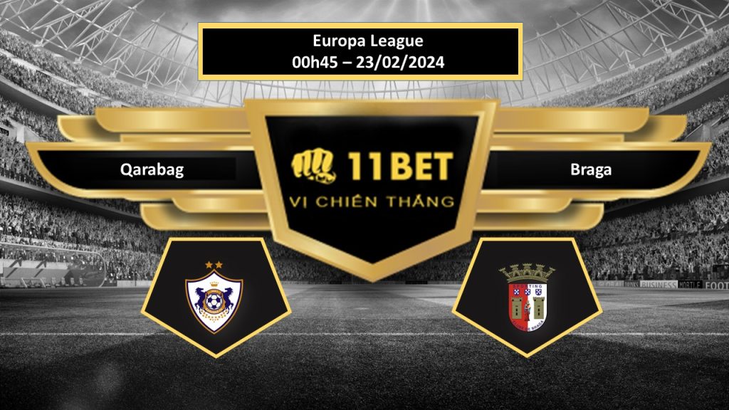 11BET Tip bóng đá Qarabag vs Braga, hôm nay 23/02/2024