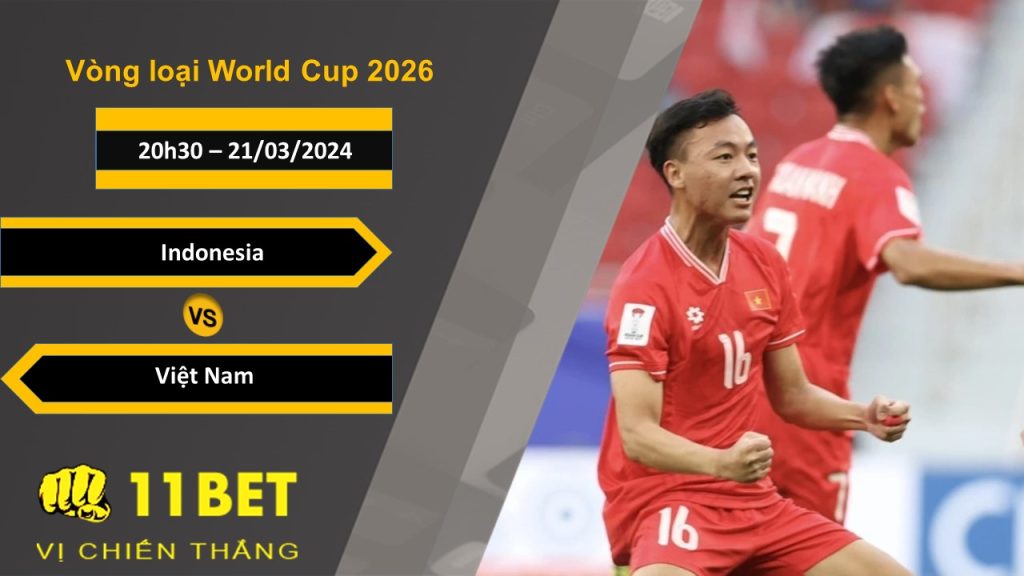 11BET Soi kèo Indonesia vs Việt Nam, 20h30, 21/03/2024