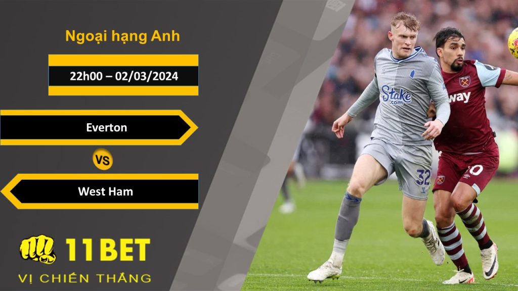 11BET Soi kèo Everton vs West Ham, 22h00, 02/03/2024