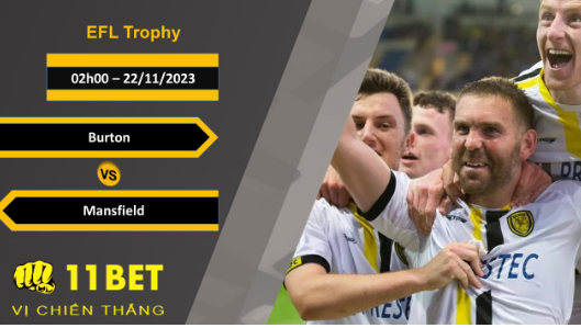 11BET Soi kèo  Burton vs Mansfield, 02h00, 22/11/2023
