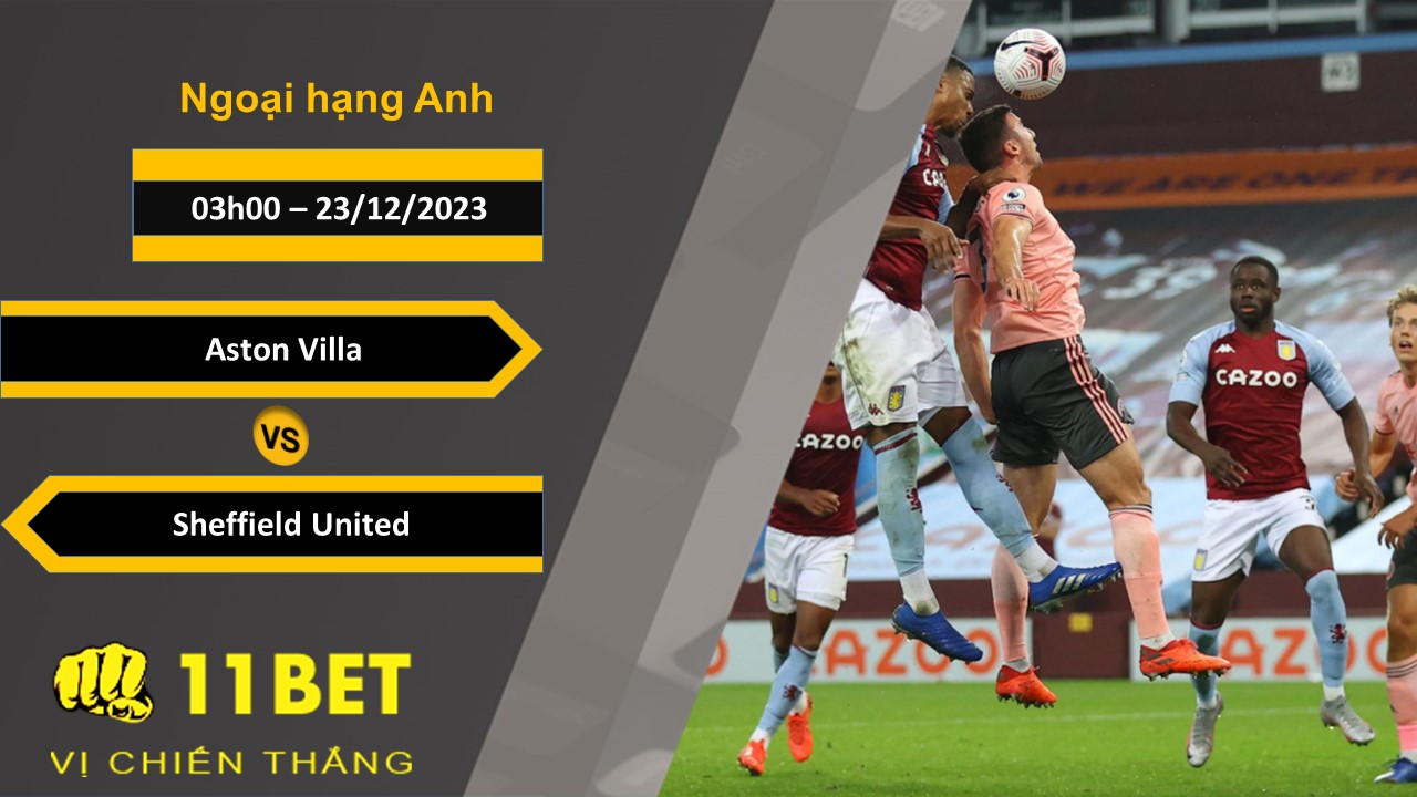 11BET Soi kèo Aston Villa vs Sheffield United, 03h00, 23/12/2023