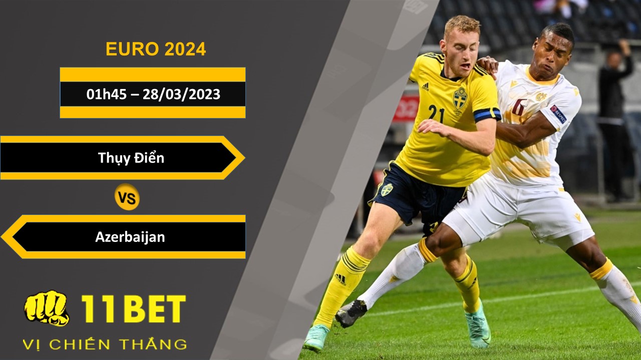 11BET Soi kèo  Thụy Điển vs Azerbaijan, 01h45, 28/03/2023