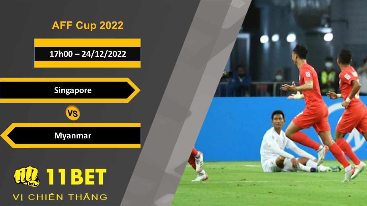 11BET Soi kèo Singapore vs Myanmar, 17h00, 24/12/2022