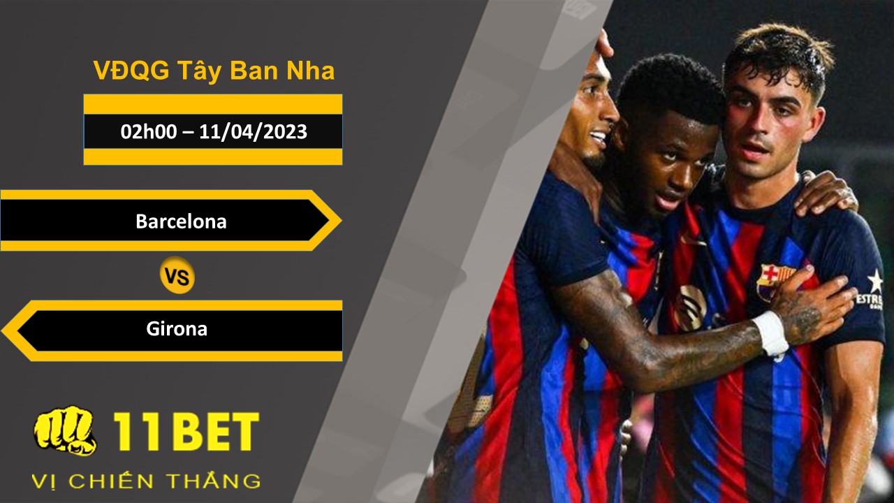 11BET Soi kèo   Barcelona vs Girona , 02h00, 11/04/2023
