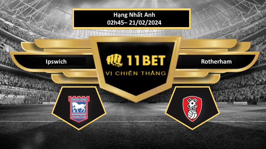11BET Tip bóng đá  Ipswich vs Rotherham, hôm nay 21/02/2024