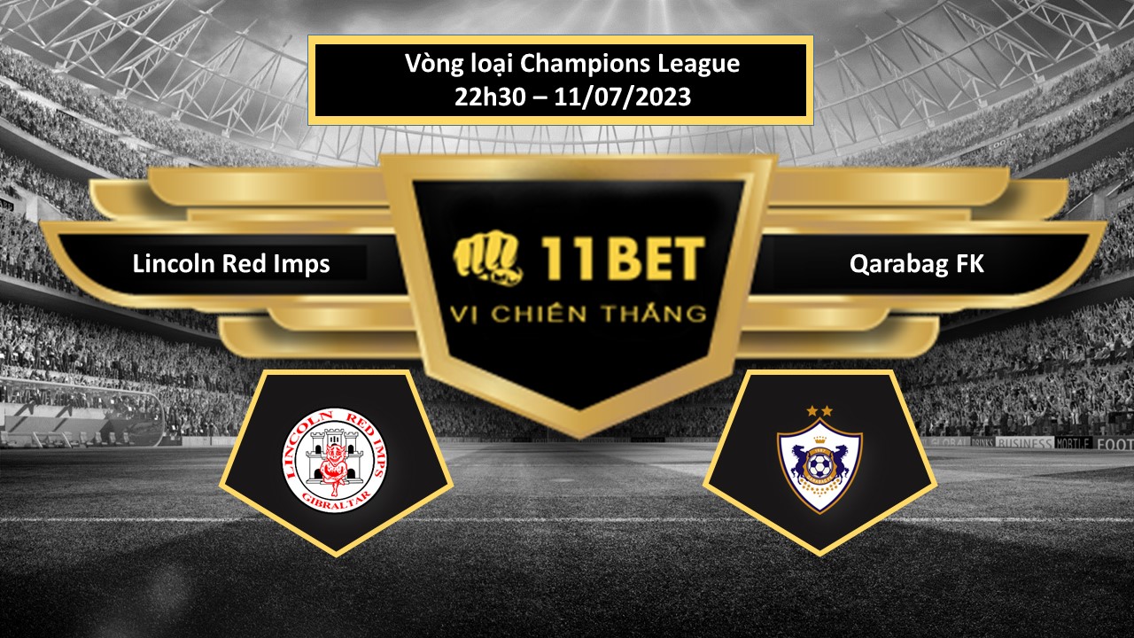 11BET Tip bóng đá Lincoln Red Imps vs Qarabag FK, hôm nay 11/07/2023