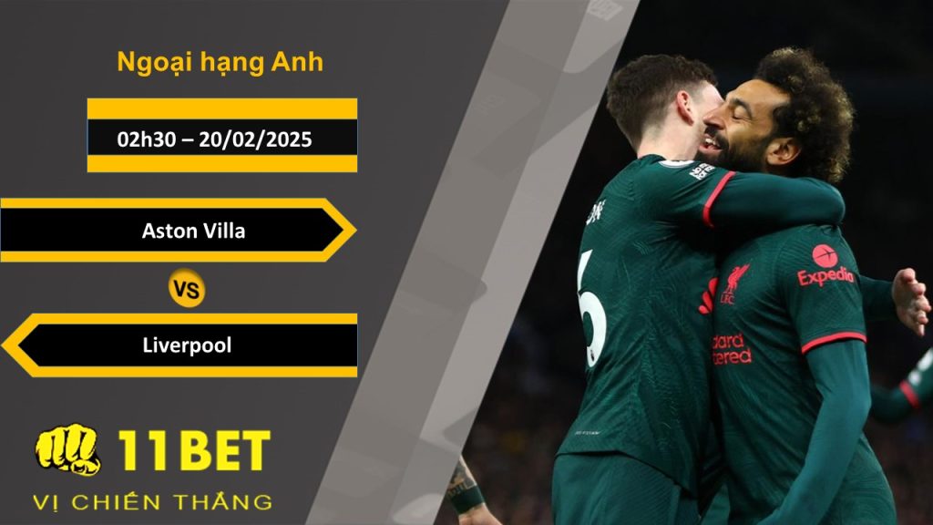 11BET Soi kèo Aston Villa vs Liverpool, 02h30, 20/02/2025