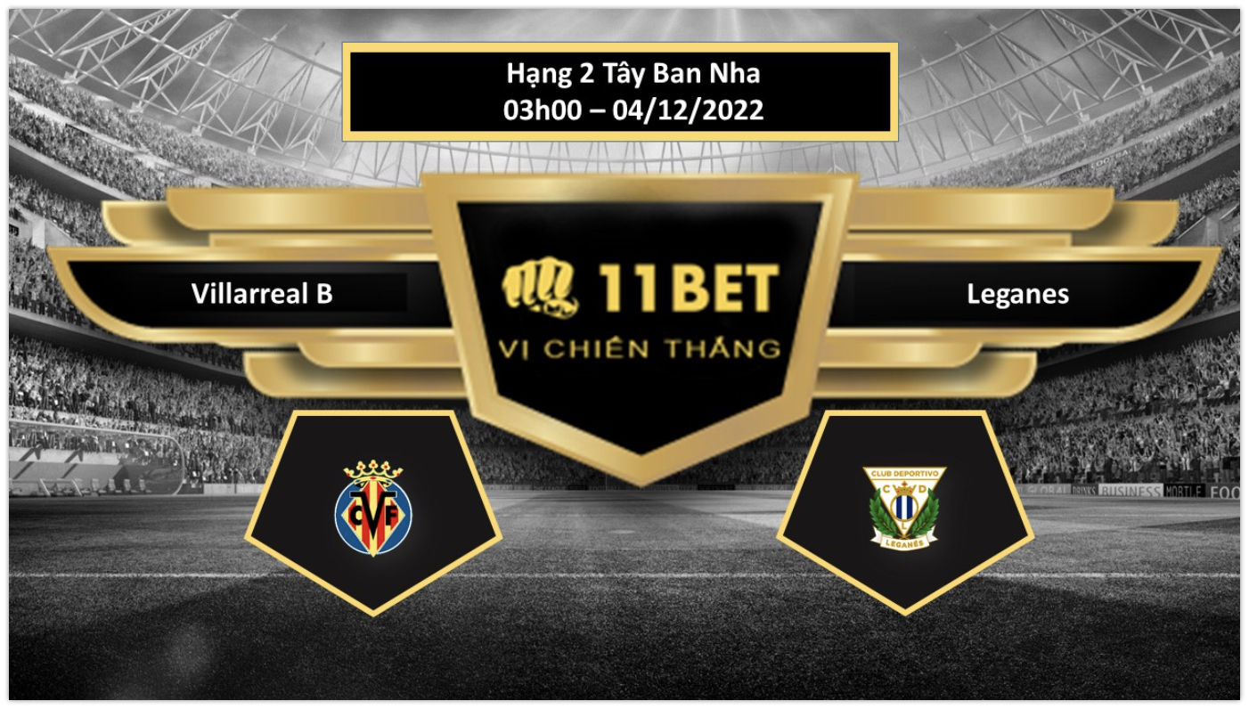 11BET 	Tip bóng đá Villarreal B vs Leganes, hôm nay 04/12/2022