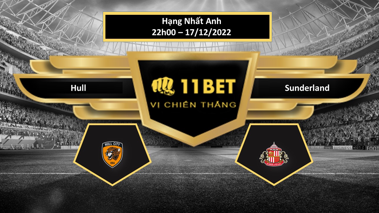 11BET Tip bóng đá  Hull vs Sunderland, hôm nay 17/12/2022