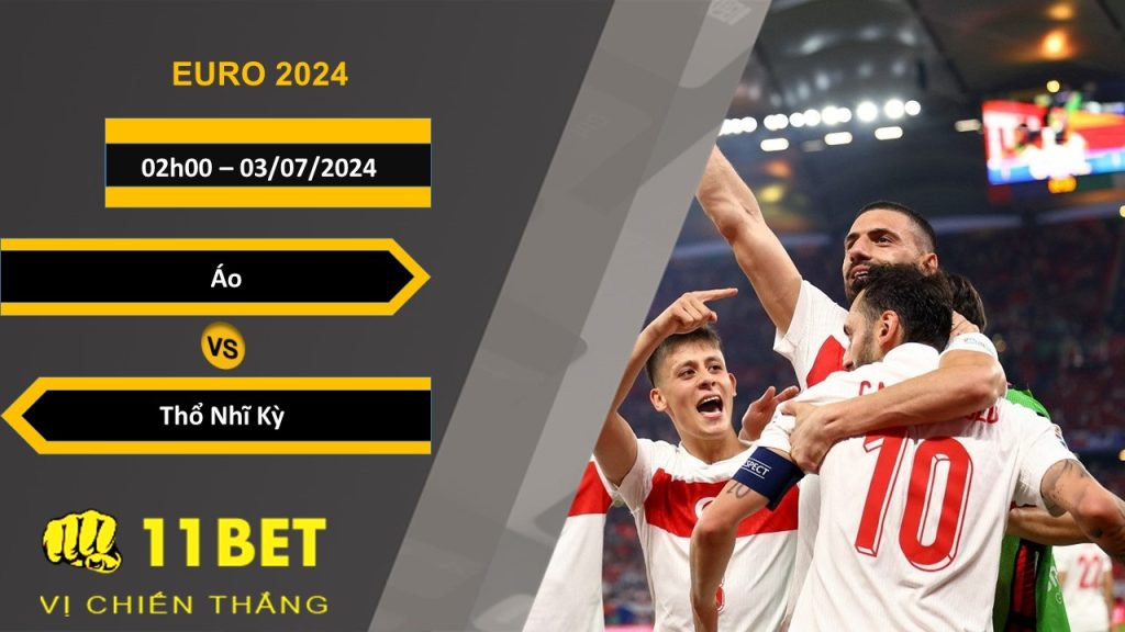 11BET Soi kèo Áo vs Thổ Nhĩ Kỳ, 02h00, 03/07/2024