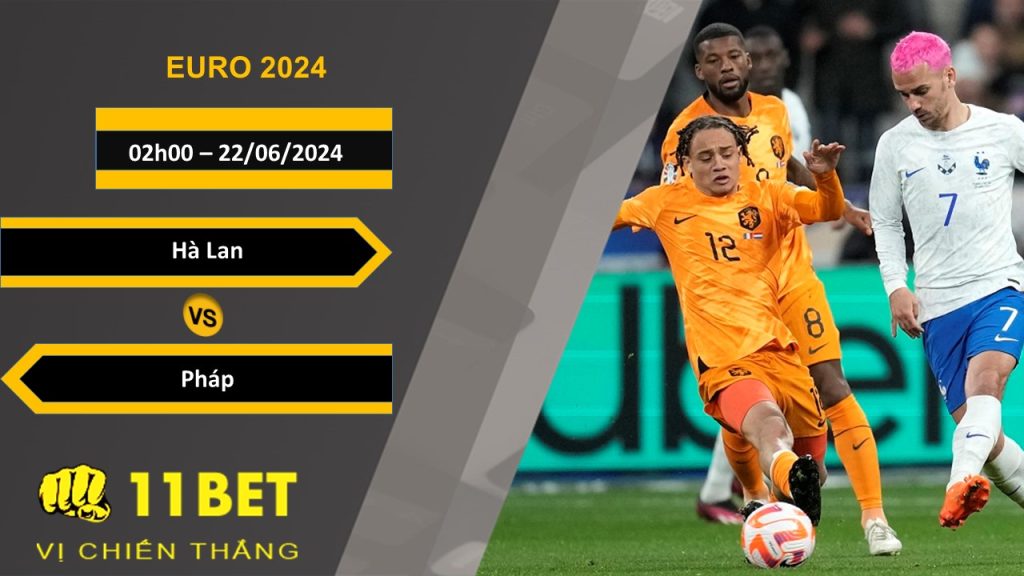 11BET Soi kèo  Hà Lan vs Pháp, 02h00, 22/06/2024