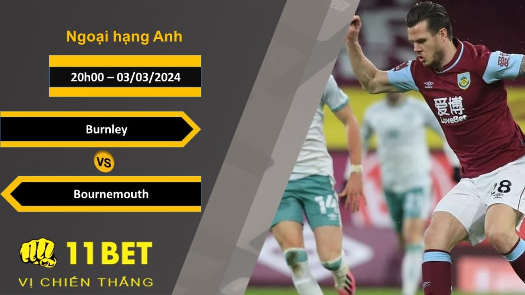11BET Soi kèo Burnley vs Bournemouth, 20h00, 03/03/2024