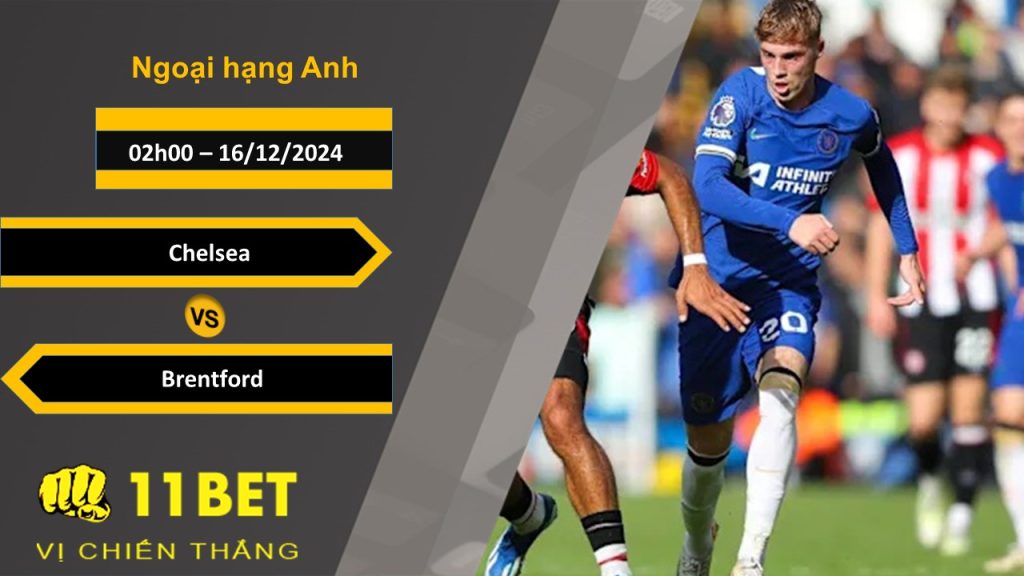11BET Soi kèo Chelsea vs Brentford, 02h00, 16/12/2024
