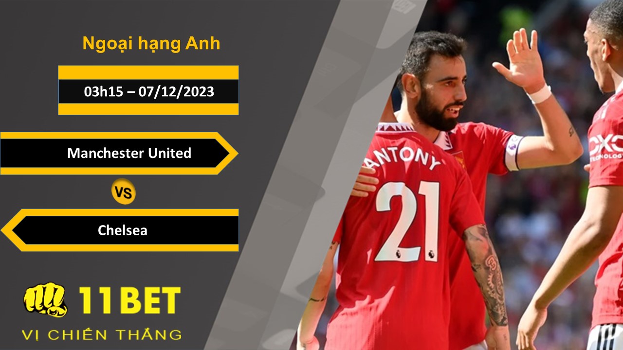 11BET Soi kèo Manchester United vs Chelsea , 03h15, 07/12/2023