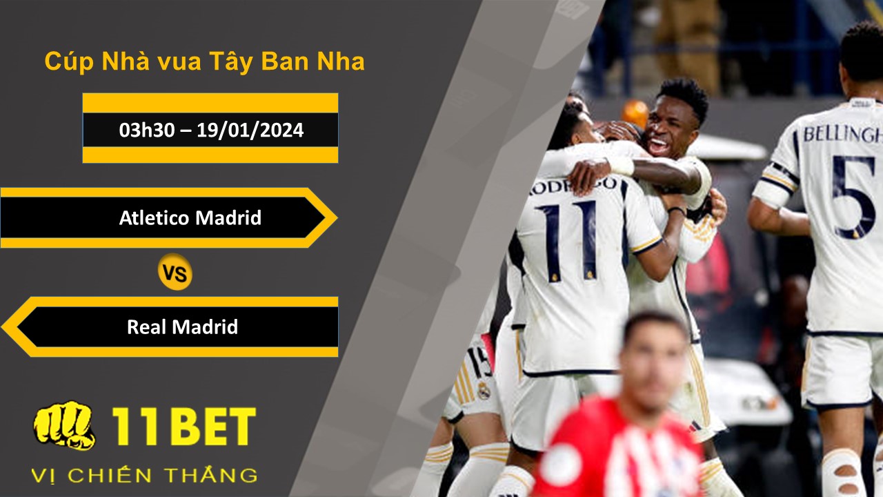 11BET Soi kèo Atletico Madrid vs Real Madrid, 03h30, 19/01/2024