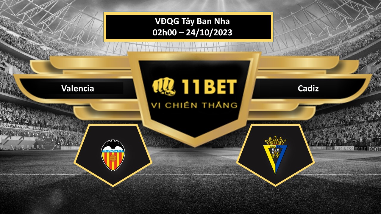11BET Tip bóng đá  Valencia vs Cadiz, hôm nay 24/10/2023
