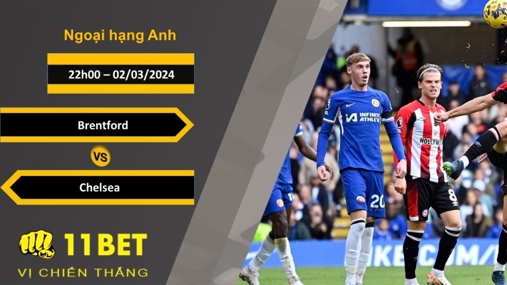 11BET Soi kèo Brentford vs Chelsea, 22h00, 02/03/2024