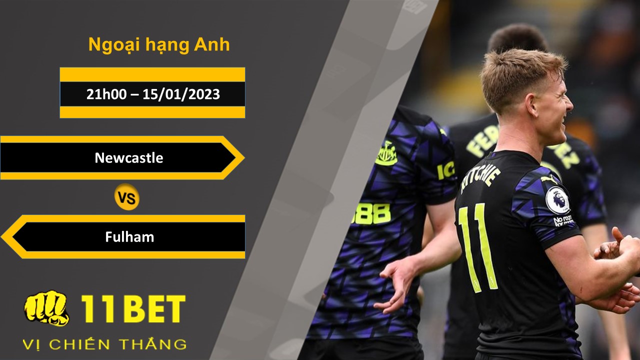 11BET Soi kèo Newcastle vs Fulham, 21h00, 15/01/2023