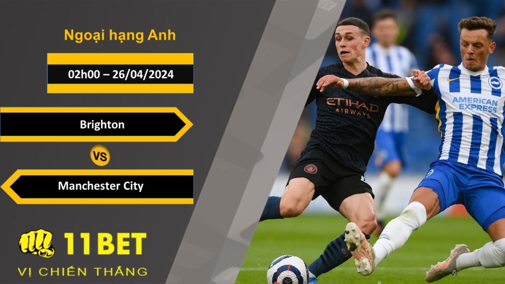 11BET Soi kèo Brighton vs Manchester City, 02h00, 26/04/2024