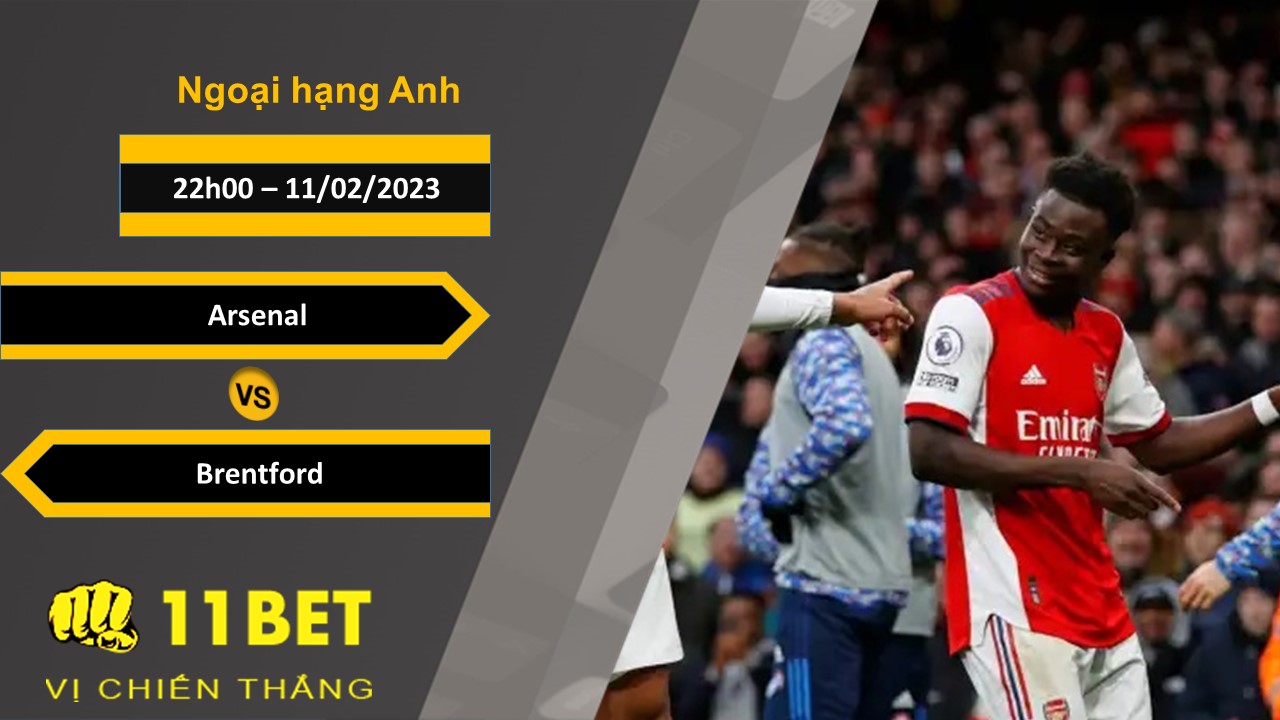 11BET Soi kèo Arsenal vs Brentford, 22h00, 11/02/2023