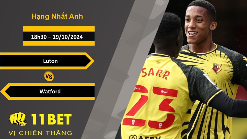 11BET Soi kèo   Luton vs Watford, 18h30, 19/10/2024