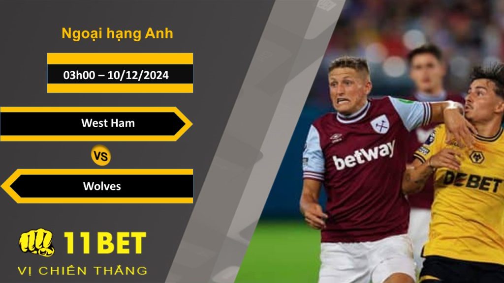 11BET Soi kèo West Ham vs Wolves, 03h00, 10/12/2024