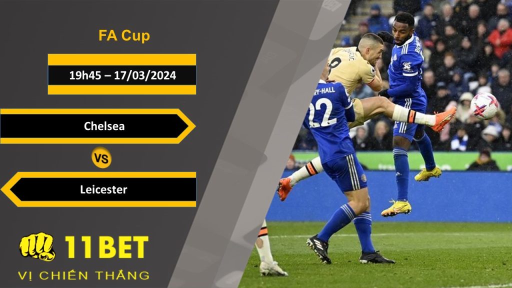 11BET Soi kèo Chelsea vs Leicester, 19h45, 17/03/2024