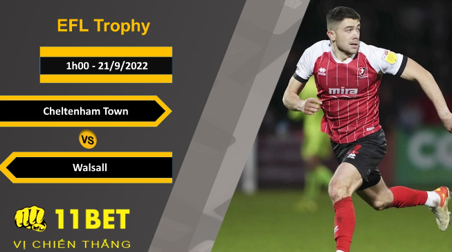 11BET Soi kèo Cheltenham Town vs Walsall, 1h00, 21/9/2022