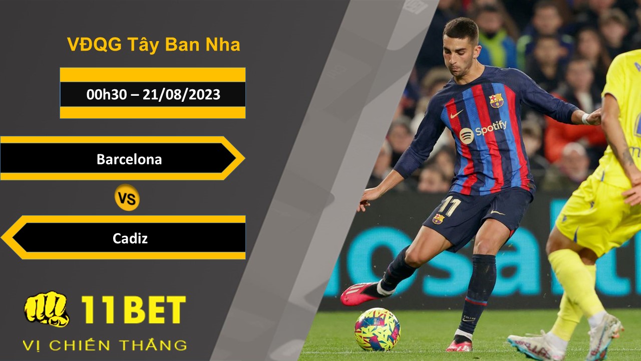 11BET Soi kèo Barcelona vs Cadiz, 00h30, 21/08/2023